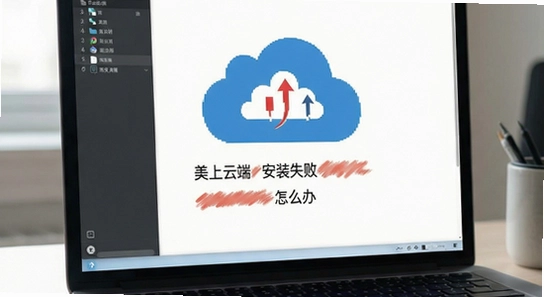 美上云端安装失败怎么办