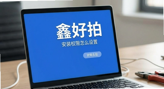鑫好拍安装后权限怎么设置