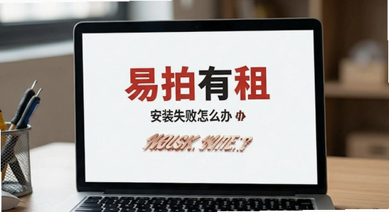易拍有租安装失败怎么办
