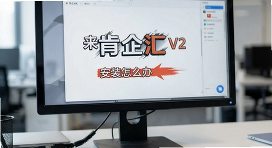 来肯企汇V2安装失败怎么办