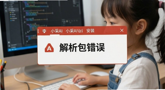 小采AI安装失败提示“解析包错误”怎么办