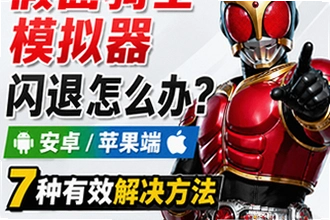假面骑士模拟器闪退怎么办?安卓/苹果端呢?假面骑士模拟器闪退7种有效解决方法,安卓/苹果端操作指南