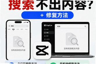 capcut模板搜索不出内容是什么原因?PC/手机端修复方法操作指南
