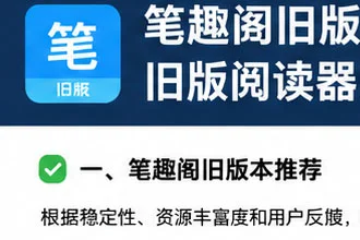 笔趣阁旧版本哪个好用?笔趣阁老版本APP安装教程及注意事项
