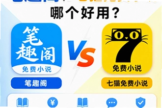 笔趣阁和七猫免费小说哪个好用,两款阅读APP全维度对比怎么选?笔趣阁和七猫免费小说哪个好用,两款阅读AP