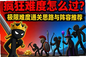 火柴人战争遗产疯狂难度怎么过?火柴人战争遗产极限难度通关思路与阵容推荐必过操作指南