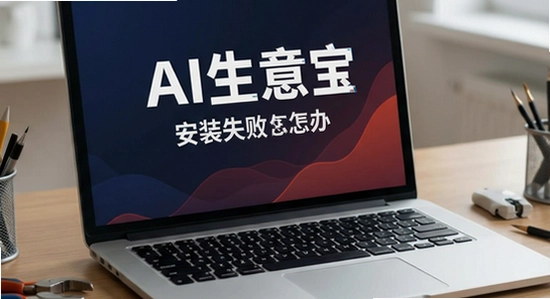AI生意宝安装失败怎么办