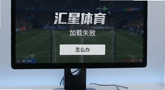 汇星体育直播加载失败怎么办